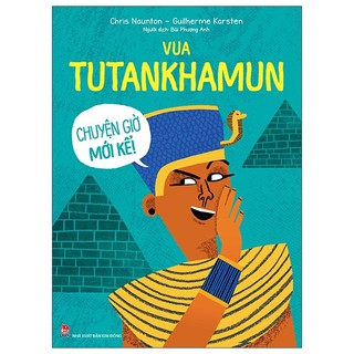 Sách Chuyện Giờ Mới Kể - Vua Tutankhamun