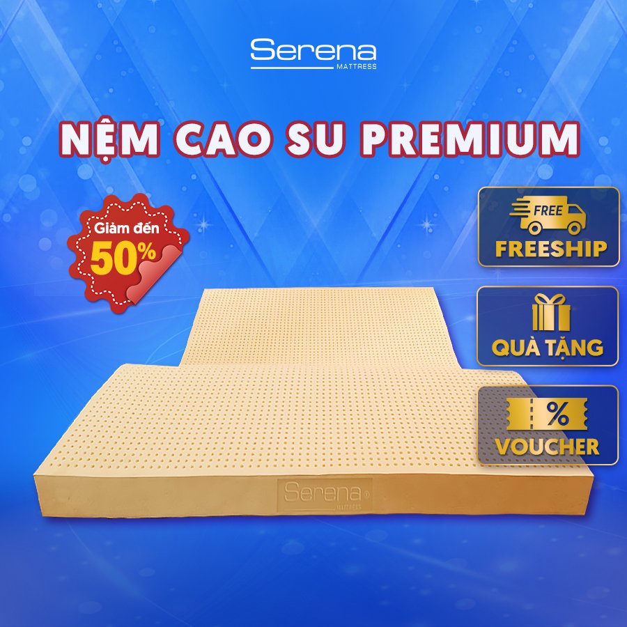 Nệm Cao Su Thiên Nhiên Cao Cấp SERENA Premium - Đệm Giường Ngủ Cao Su Non Dày 10cm Chuẩn Khách Sạn 5 Sao