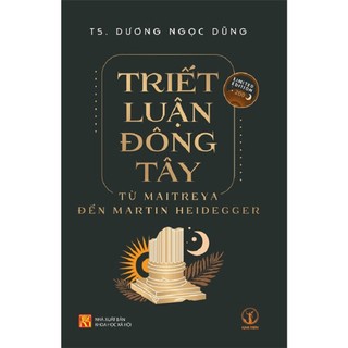 Sách - Triết luận Đông Tây - Từ Maitreya đến Martin Heidegger - Dương Ngọc Dũng