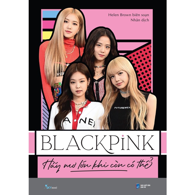 Sách - BLACKPINK - Hãy Mơ Lớn Khi Còn Có Thể