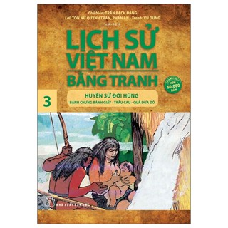 Sách - Lịch Sử Việt Nam Bằng Tranh 03 - Huyền Sử Đời Hùng: Bánh Chưng Bánh Giầy, Trầu Cau, Quả Dưa Đỏ (Tái Bản)
