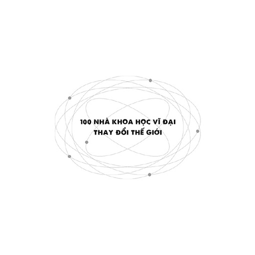 Sách 100 Nhà Khoa Học Vĩ Đại Thay Đổi Thế Giới