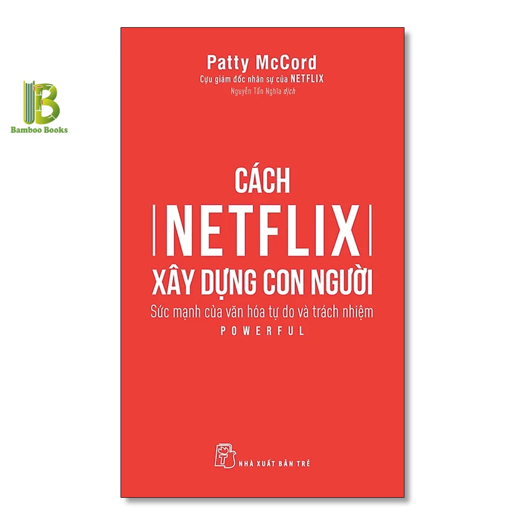 Sách - Cách Netflix Xây Dựng Con Người - Sức Mạnh Của Văn Hóa Tự Do Và Trách Nhiệm - Patty McCord - NXB Trẻ