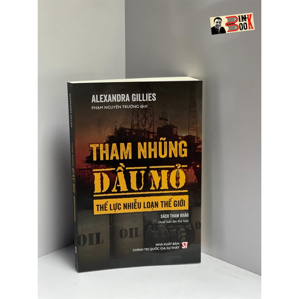 Sách - Tham nhũng dầu mỏ thế lực nhiễu loạn thế giới - Alexandra Gillies - Nxb Chính trị Quốc gia Sự thật – bìa mềm