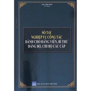 Sách hay - sổ tay nghiệp vụ công tác dành cho đảng viên, bí thư đảng bộ, chi bộ các cấp