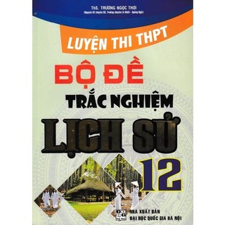 Sách - Bộ đề trắc nghiệm Lịch Sử 12 - Luyện thi THPT (HA)