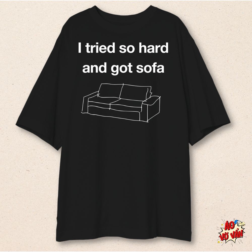 Áo phông Unisex Oversize local brand cotton 100% I tried so hard and got sofa | Áo Vớ Vẩn