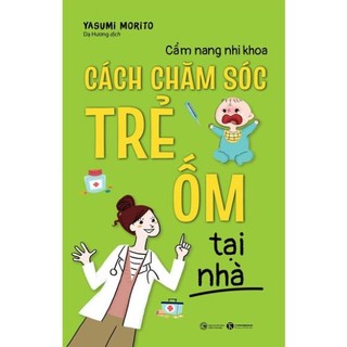 Sách Cẩm nang nhi khoa: Cách chăm sóc trẻ ốm tại nhà - Thái Hà Books - Bản Quyền