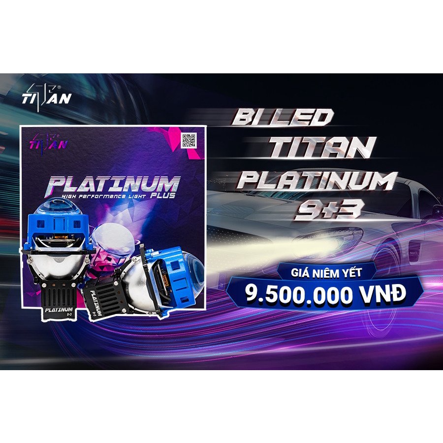 BI LED TITAN PLATINUM 9+3 - SIÊU PHẨM THUỘC PHÂN KHÚC CAO VÀ SIÊU CAO CẤP