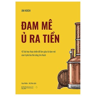 Sách đam mê ủ ra tiền - 42 bài học thực chiến để làm giàu từ đam mê của tỉ phú bia thủ công jim koch