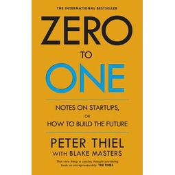Zero to One : Notes on Start Ups, or How to Build the Future