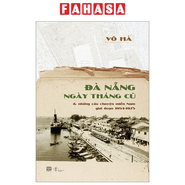 Sách Đà Nẵng Ngày Tháng Cũ Và Những Câu Chuyện Miền Nam Giai Đoạn 1954-1975