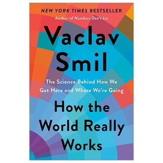 How The World Really Works: The Science Behind How We Got Here And Where We're Going