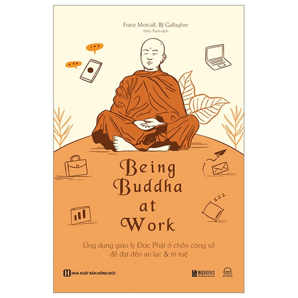 Sách Being Buddha At Work - Ứng Dụng Giáo Lý Đức Phật Ở Chốn Công Sở Để Đạt Đến An Lạc Và Trí Tuệ