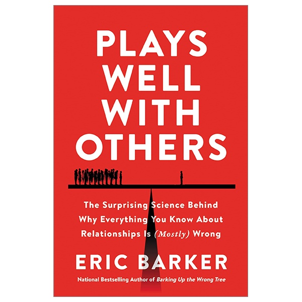 Plays Well With Others: The Surprising Science Behind Why Everything You Know About Relationships Is (Mostly) Wrong