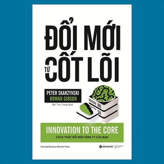 Sách - Đổi Mới Từ Cốt Lõi (Tái Bản 2018)