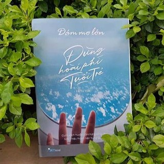 Sách Dám Mơ Lớn, Đừng Hoài Phí Tuổi Trẻ