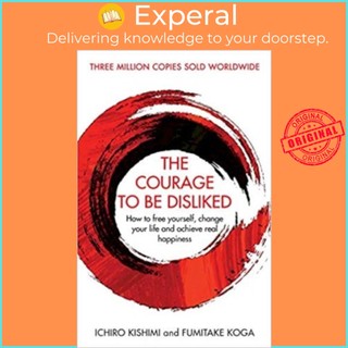 Sách - The Courage To Be Disliked : How to free yourself, change your life and achieve rea by Ichiro Kishimi