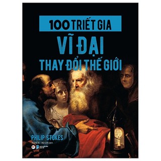 Sách 100 triết gia vĩ đại thay đổi thế giới