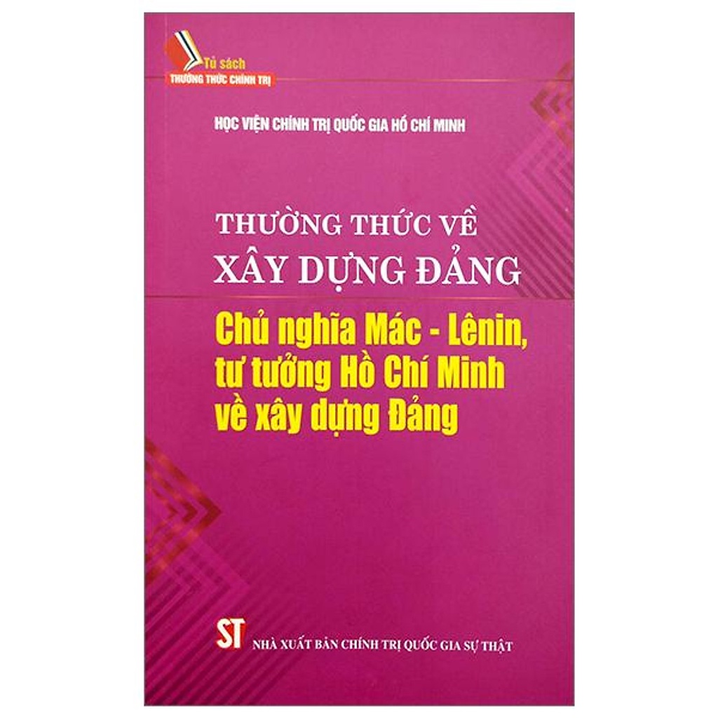 Sách Thường Thức Về Xây Dựng Đảng - Chủ Nghĩa Mác-Lênin, Tư Tưởng Hồ Chí Minh Về Xây Dựng Đảng - Nhà Sách Sự Thật