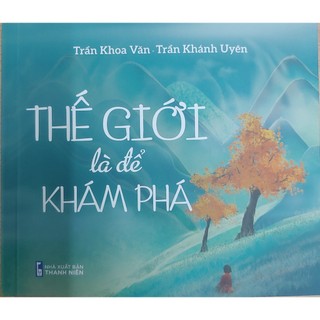 Sách Thế giới là để khám phá - Trần Văn Khoa, Trần Khánh Uyên