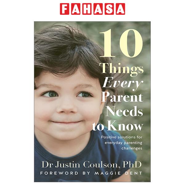 10 Things Every Parent Needs To Know: Positive Solutions For Everyday Parenting Challenges