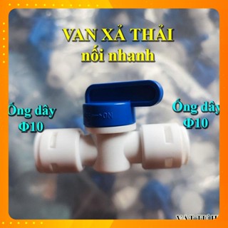 Van xả nước thải nối nhanh ống dây phi 10, Van khóa xả tay máy lọc nước RO súc rửa màng ro hàng Xịn