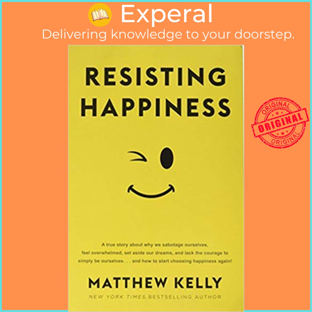 Sách - Resisting Happiness : A True Story about Why We Sabotage Ourselves, Feel by Matthew Kelly (US edition, paperback)