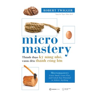 SÁCH - Micro Mastery - Thành thạo kỹ năng nhỏ, vươn đến thành công lớn - Tác Giả Robert Twigger - Sài Gòn Books