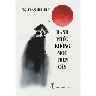 Sách-Hạnh Phúc Không Mọc Trên Cây