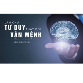 Làm chủ tư duy thay đổi vận mệnh (Mối quan hệ giữa tư duy và vận mệnh)