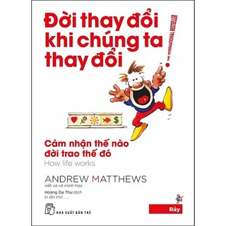 Sách Đời thay đổi khi chúng ta thay đổi 07: Cảm nhận thế nào đời trao thế đó