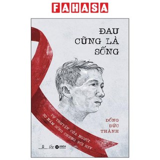 Sách Đau Cũng Là Sống - Tự Truyện Của Người 30 Năm Sống Chung Với HIV