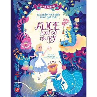 Sách tác phẩm kinh điển minh họa mới - alice ở xứ sở diệu – đinh tị books
