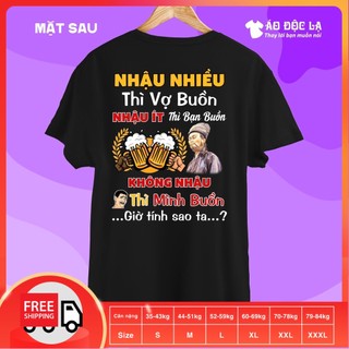Áo độc lạ - Nhậu nhiều thì vợ buồn, nhậu ít thì bạn buồn...