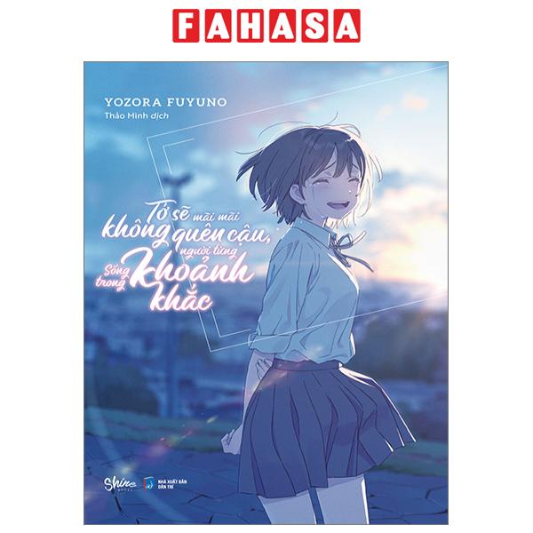 Sách Tớ Sẽ Mãi Mãi Không Quên Cậu, Người Từng Sống Trong Khoảnh Khắc