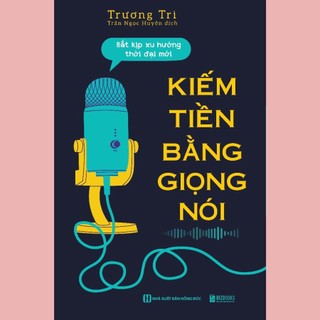 Sách - kiếm tiền bằng giọng nói : bắt kịp xu hướng thời đại mới