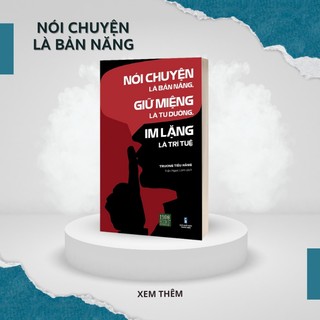 Nói chuyện là bản năng, giữ miệng là tu dưỡng, im lặng là trí tuệ - sách hay
