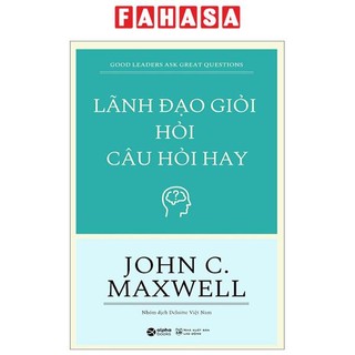 Sách Lãnh Đạo Giỏi Hỏi Câu Hỏi Hay - Good Leaders Ask Great Questions
