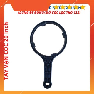 Tay vặn cốc lọc nước 20 inch, tay công xoáy mở cốc lọc thô đầu nguồn 20" cốc 123 20in hàng chuẩn Xịn