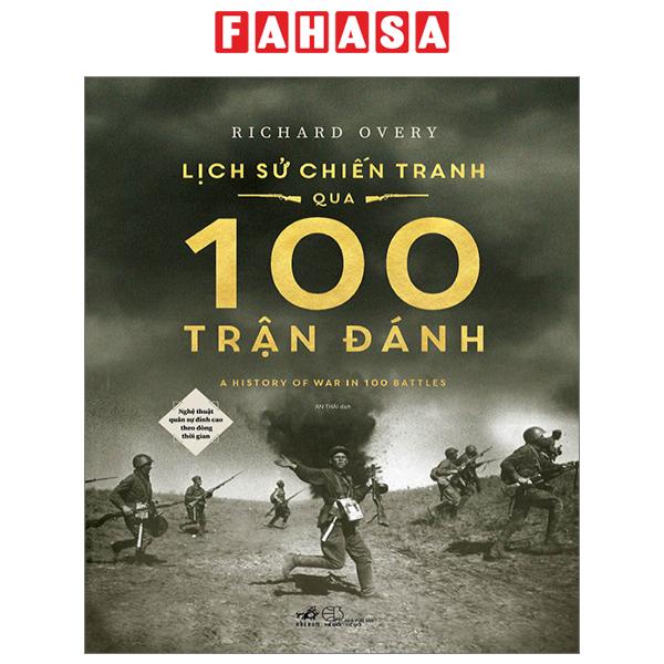 Sách Lịch Sử Chiến Tranh Qua 100 Trận Đánh - Nghệ Thuật Quân Sự Đỉnh Cao Theo Dòng Thời Gian - Bìa Cứng