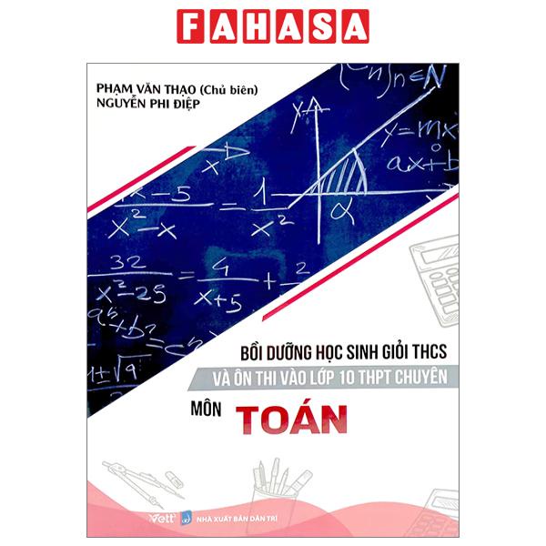 Sách Bồi Dưỡng Học Sinh Giỏi THCS Và Ôn Thi Vào Lớp 10 THPT Chuyên Môn Toán