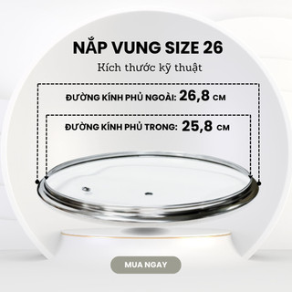 Nắp vung nồi, Nắp nồi, nắp chảo, nắp nồi lẩu, vung kính cường lực siêu bền kích thước đk trong 25,8, ngoài 26.8