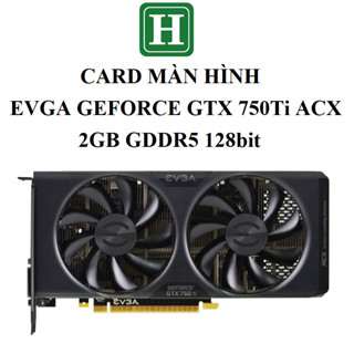 Card màn hình Gaming EVGA GEFORCE GTX 750Ti ACX, 2GB GDDR5 128bit, hàng zin tháo máy BH 6 tháng