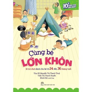 Sách cùng bé lớn khôn: 30 trò chơi...bé từ 24 đến 36 tháng tuổi - 10 phút cùng con mỗi ngày - bản quyền