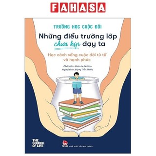 Sách trường học cuộc đời - những điều trường lớp chưa kịp dạy ta - học cách sống cuộc đời tử tế và hạnh phúc