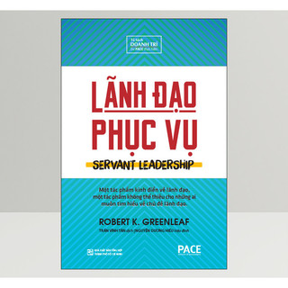 Sách Servant Leadership - Lãnh Đạo Phục Vụ (Robert K. Greenleaf) - PACE Books