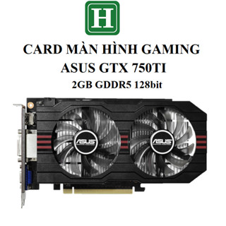 CARD màn hình Gaming ASUS GTX 750 Ti, 2GB DDR5 128bit, hàng tháo máy, BH 6 tháng