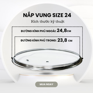 Nắp vung nồi, Nắp nồi, nắp chảo, nắp nồi lẩu, vung kính cường lực siêu bền kích thước đk trong 23,8ngoài 24.8