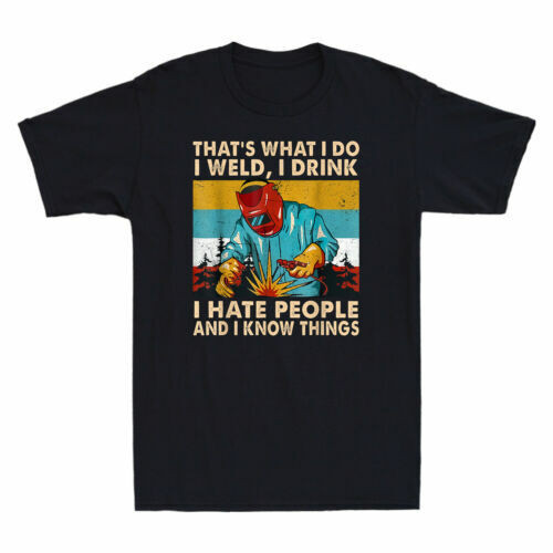 Thợ hàn That 's What I Do I Weld I Drink Hate People And Know Things Áo thun nam
